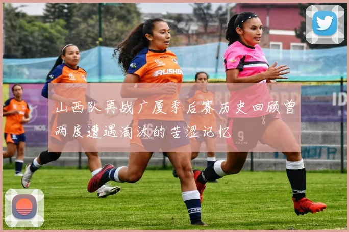 山西队再战广厦季后赛历史回顾曾两度遭遇淘汰的苦涩记忆