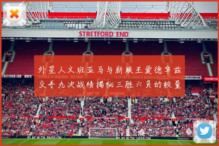 外星人文班亚马与新狼王爱德华兹交手九次战绩揭秘三胜六负的较量分析